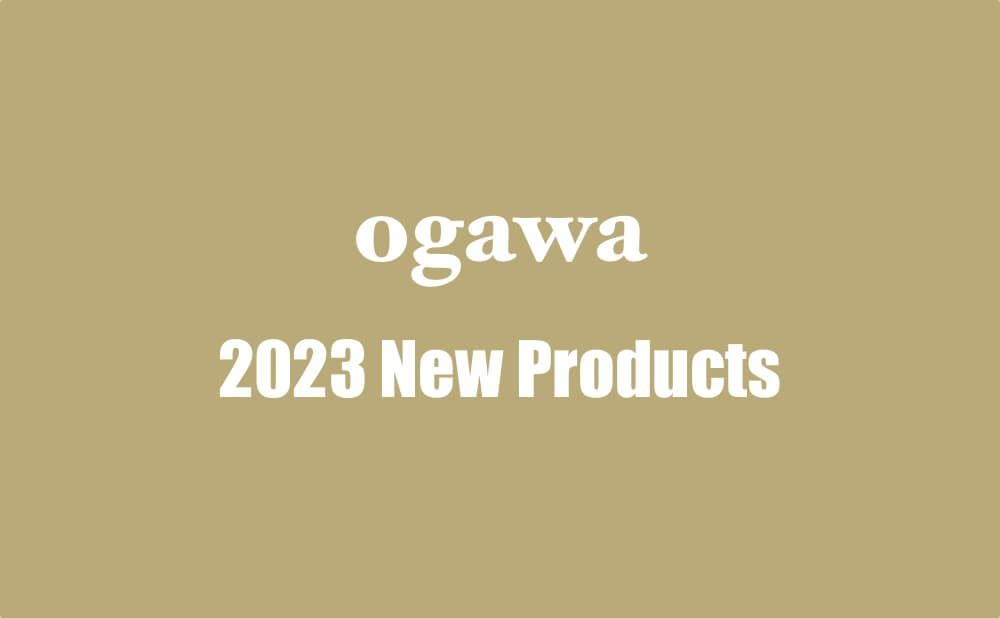 ogawa 2023 New Products